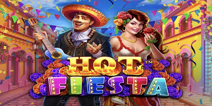 Trik Main Slot Hot Fiesta Agar Mendapatkan Hasil Cuan